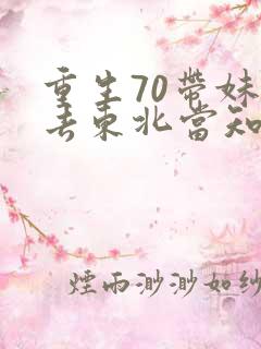 重生70带妹妹去东北当知青
