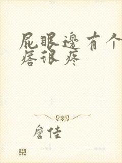 屁眼边有个硬疙瘩很疼