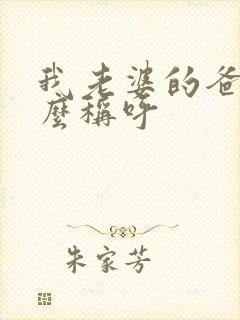 我老婆的爸爸怎么称呼
