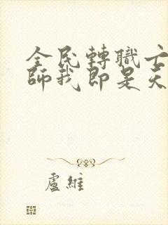 全民转职亡灵法师我即是天灾免费阅读