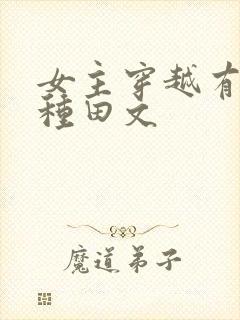 女主穿越有灵泉种田文