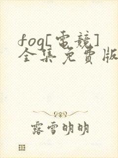fog[电竞]全集免费版阅读