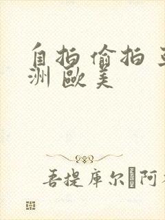 自拍 偷拍 亚洲 欧美