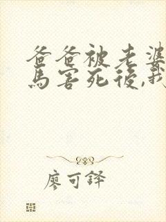 爸爸被老婆的竹马害死后,我开直播绑架