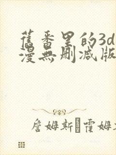 旧番里的3d动漫无删减版
