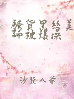 骚货黑丝美女老师被爆操