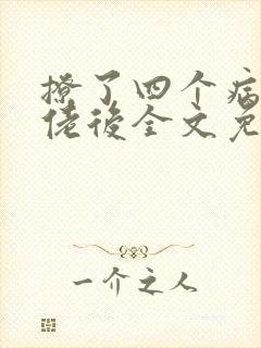 撩了四个病娇大佬后全文免费阅读