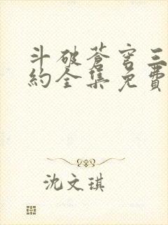 斗破苍穹三年之约全集免费