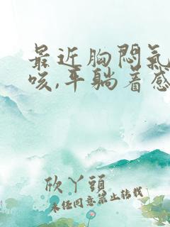 最近胸闷气短干咳,平躺着感觉喘不上气