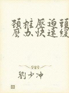 颈椎压迫头痛怎么办快速缓解