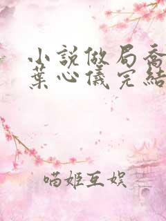 小说做局乔梁/叶心仪完结