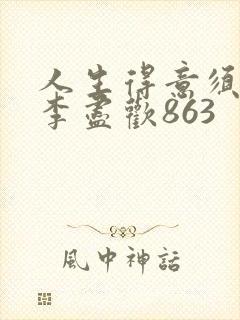 人生得意须尽欢李尽欢863
