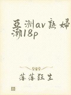 亚洲av熟妇高潮18p