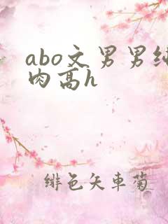 abo文男男纯肉高h