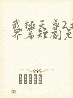 武极天尊2之神界篇短剧免费观看