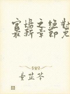 官场之绝对权力最新章节免费阅读