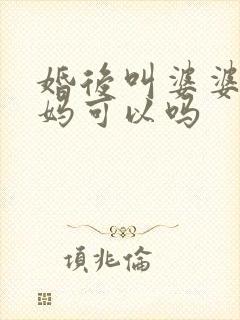 婚后叫婆婆不叫妈可以吗