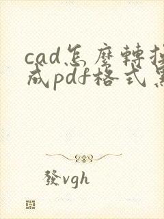 cad怎么转换成pdf格式黑白
