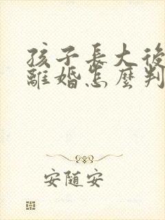 孩子长大后父母离婚怎么判