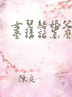 女儿结婚父亲上台讲话怎么说