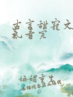 古言甜宠文一口气看完