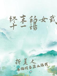 终末的女武神第十一场
