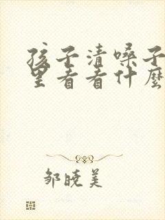 孩子清嗓子去哪里看看什么科