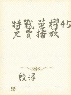 特战荣耀45集免费播放
