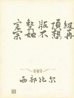 完整版顶级老祖宗她不想再惊艳全球了