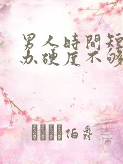 男人时间短怎么办硬度不够