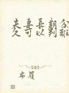 夫妻长期分居多久可以判离婚