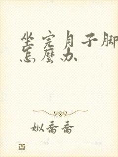 坐完月子脚底疼怎么办