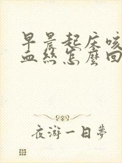 早晨起床咳痰带血丝怎么回事