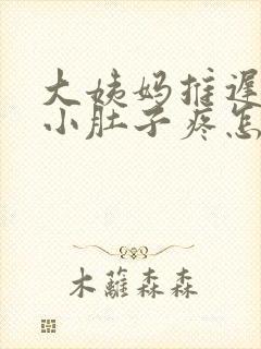 大姨妈推迟十天小肚子疼怎么回事