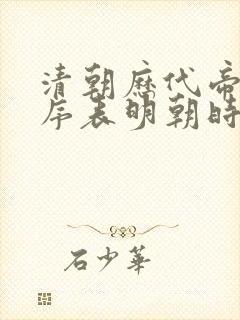 清朝历代帝王顺序表明朝时间