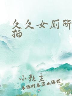 久久女厕所里偷拍