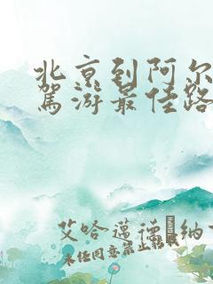 北京到阿尔山自驾游最佳路线和攻略