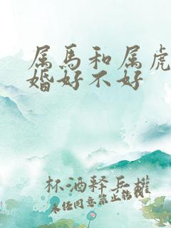 属马和属虎的结婚好不好