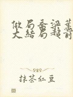 做局乔梁叶心仪大结局超前更新