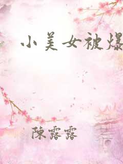 小美女被爆操