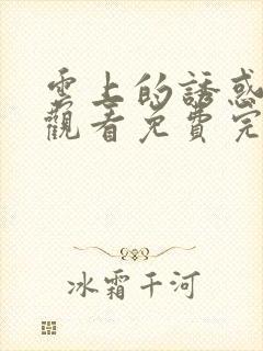 云上的诱惑在线观看免费完整版