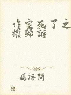 作家死了之后版权归谁