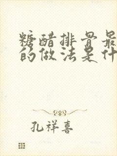 糖醋排骨最正宗的做法是什么