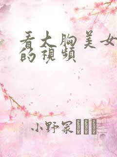看大胸美女露胸的视频
