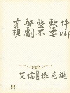 有哪些软件看电视剧不要vip