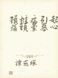 颈椎病引起的头痛头晕恶心怎么治