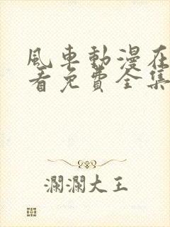风车动漫在线观看免费全集高清完整版
