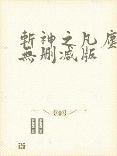 斩神之凡尘神域无删减版