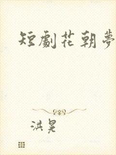 短剧花朝梦又醒
