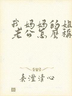 我妈妈的姐姐的老公怎么称呼